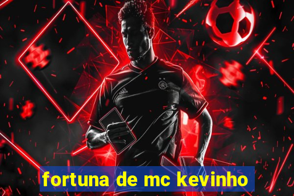 fortuna de mc kevinho